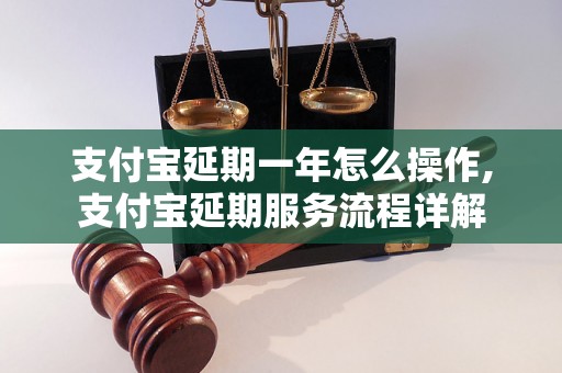 支付宝延期一年怎么操作,支付宝延期服务流程详解