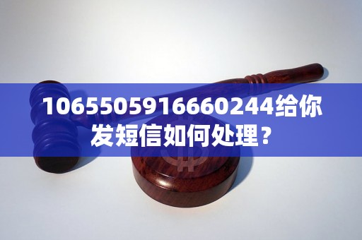 1065505916660244给你发短信如何处理？