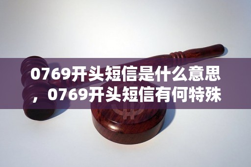 0769开头短信是什么意思，0769开头短信有何特殊含义