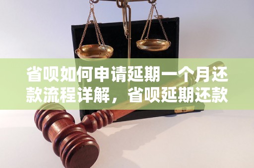 省呗如何申请延期一个月还款流程详解，省呗延期还款申请指南