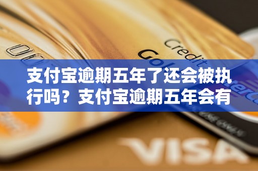 支付宝逾期五年了还会被执行吗？支付宝逾期五年会有什么后果？