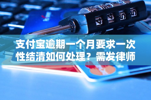 支付宝逾期一个月要求一次性结清如何处理？需发律师函吗？