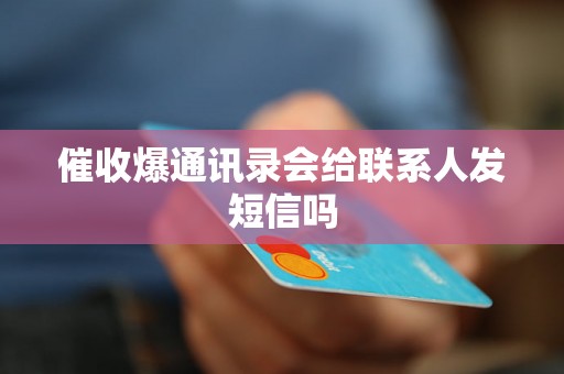 催收爆通讯录会给联系人发短信吗