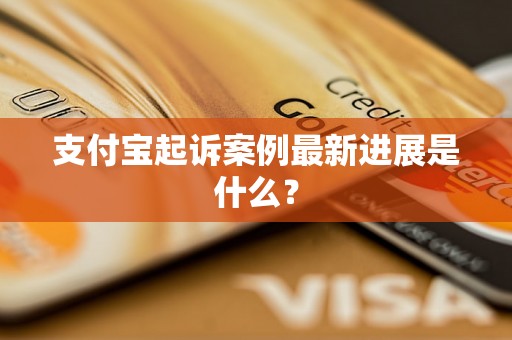 支付宝起诉案例最新进展是什么？