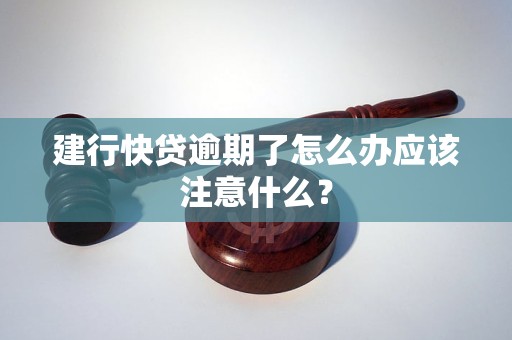 建行快贷逾期了怎么办应该注意什么？