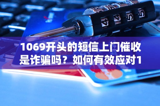 1069开头的短信上门催收是诈骗吗？如何有效应对1069短信催收