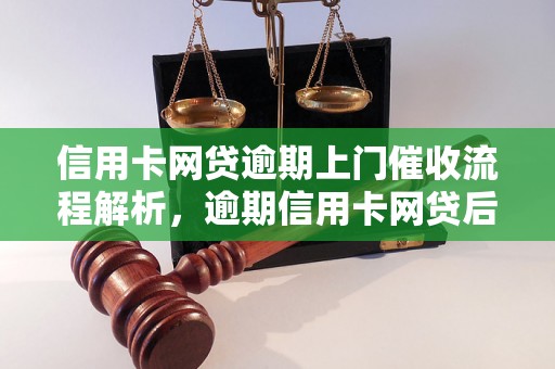 信用卡网贷逾期上门催收流程解析，逾期信用卡网贷后果严重吗