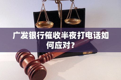 广发银行催收半夜打电话如何应对？