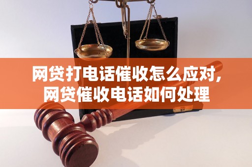 网贷打电话催收怎么应对,网贷催收电话如何处理