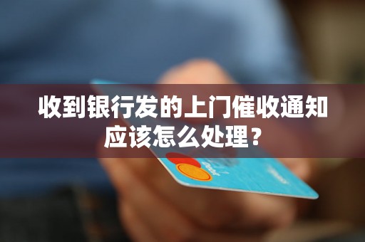 收到银行发的上门催收通知应该怎么处理？