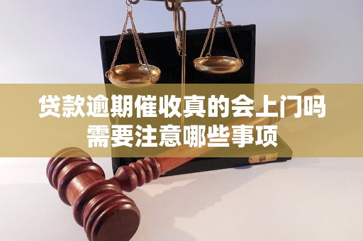 贷款逾期催收真的会上门吗需要注意哪些事项