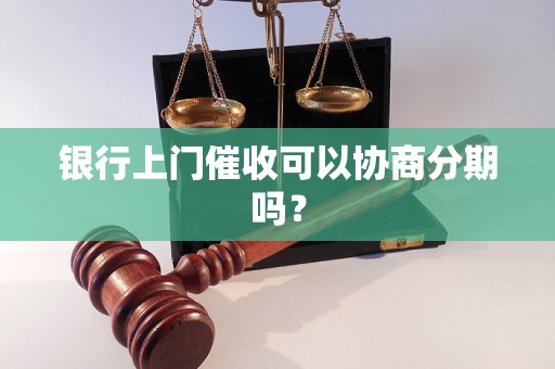 银行上门催收可以协商分期吗？