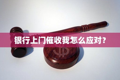 银行上门催收我怎么应对？