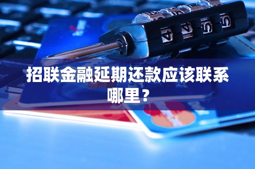 招联金融延期还款应该联系哪里？