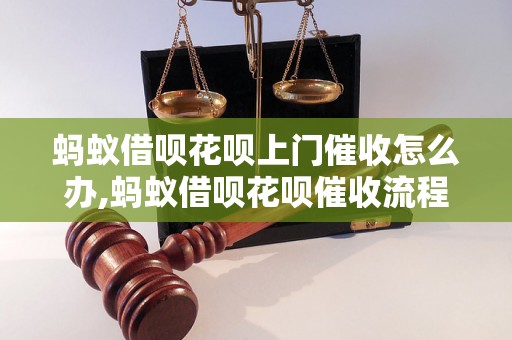 蚂蚁借呗花呗上门催收怎么办,蚂蚁借呗花呗催收流程解析