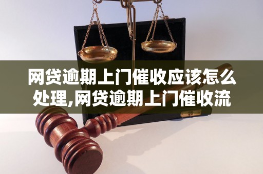 网贷逾期上门催收应该怎么处理,网贷逾期上门催收流程和应对方法