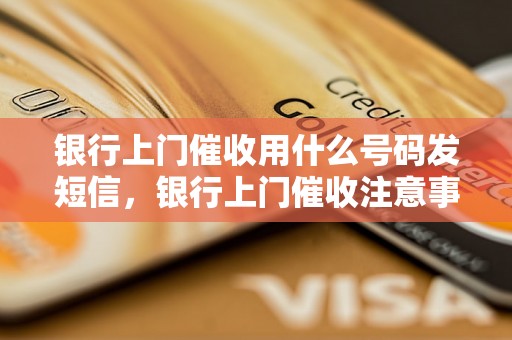 银行上门催收用什么号码发短信，银行上门催收注意事项