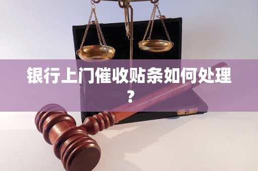 银行上门催收贴条如何处理？