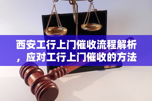 西安工行上门催收流程解析，应对工行上门催收的方法