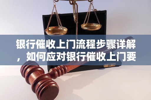 银行催收上门流程步骤详解，如何应对银行催收上门要求