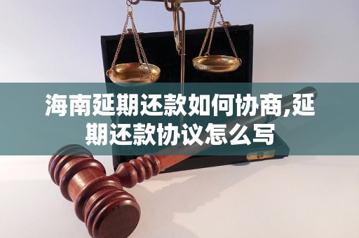 海南延期还款如何协商,延期还款协议怎么写