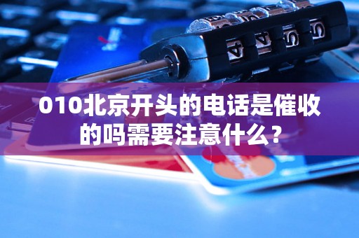 010北京开头的电话是催收的吗需要注意什么？