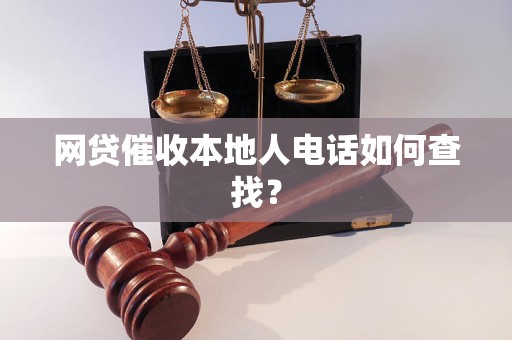 网贷催收本地人电话如何查找？