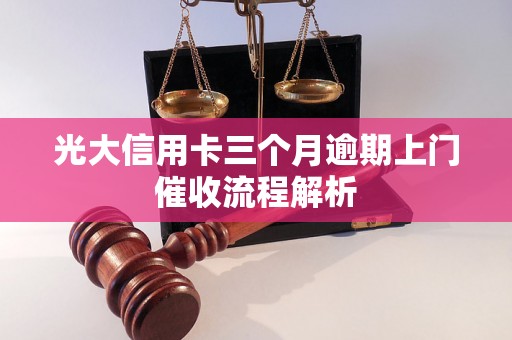 光大信用卡三个月逾期上门催收流程解析