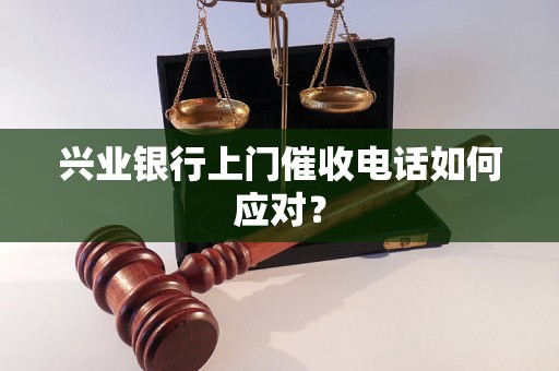 兴业银行上门催收电话如何应对？