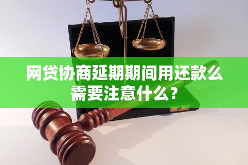 网贷协商延期期间用还款么需要注意什么？