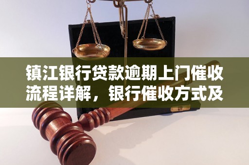 镇江银行贷款逾期上门催收流程详解，银行催收方式及注意事项