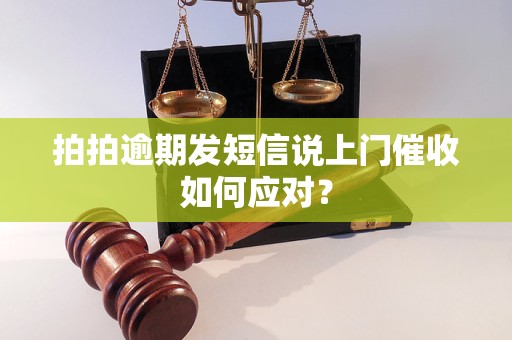 拍拍逾期发短信说上门催收如何应对？