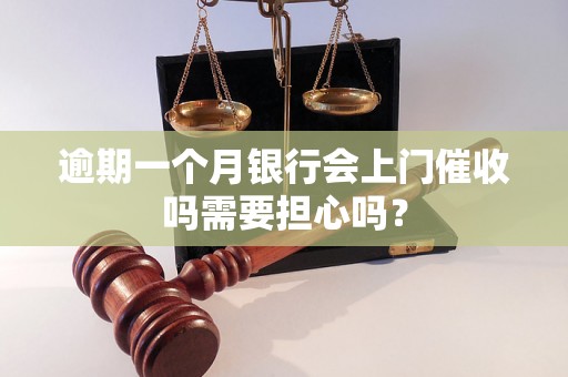 逾期一个月银行会上门催收吗需要担心吗？