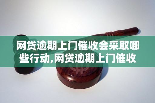 网贷逾期上门催收会采取哪些行动,网贷逾期上门催收会采取暴力手段吗