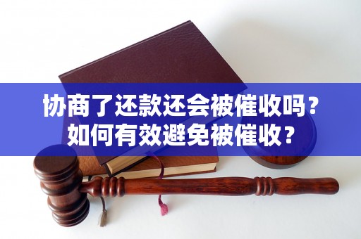 协商了还款还会被催收吗？如何有效避免被催收？