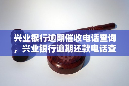 兴业银行逾期催收电话查询，兴业银行逾期还款电话查询