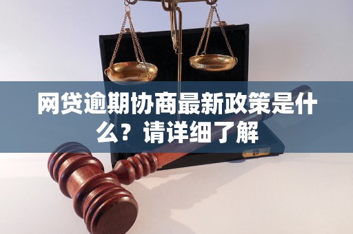 网贷逾期协商最新政策是什么？请详细了解