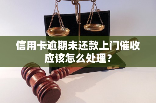 信用卡逾期未还款上门催收应该怎么处理？