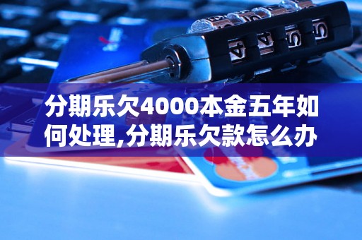 分期乐欠4000本金五年如何处理,分期乐欠款怎么办