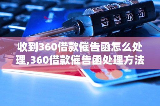 收到360借款催告函怎么处理,360借款催告函处理方法详解