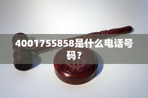 4001755858是什么电话号码？