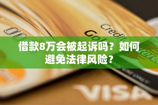 借款8万会被起诉吗？如何避免法律风险？