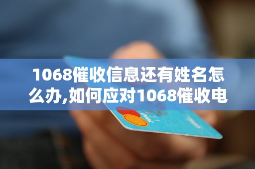 1068催收信息还有姓名怎么办,如何应对1068催收电话及个人信息泄露