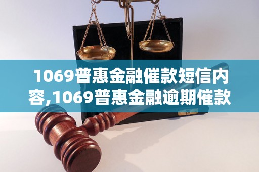 1069普惠金融催款短信内容,1069普惠金融逾期催款解决方案