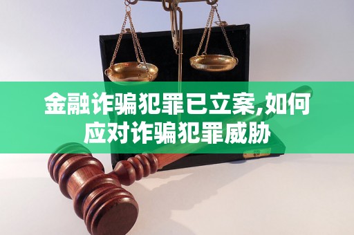 金融诈骗犯罪已立案,如何应对诈骗犯罪威胁