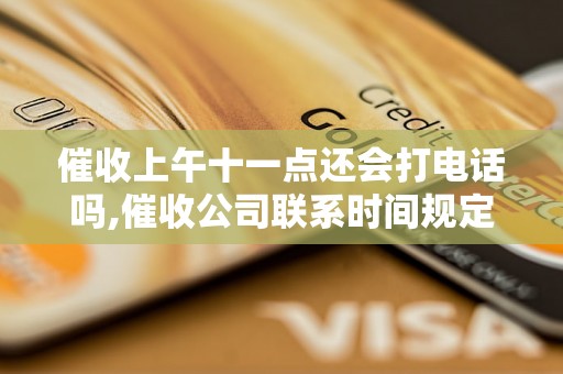 催收上午十一点还会打电话吗,催收公司联系时间规定