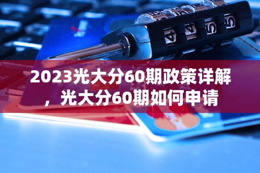 2023光大分60期政策详解，光大分60期如何申请