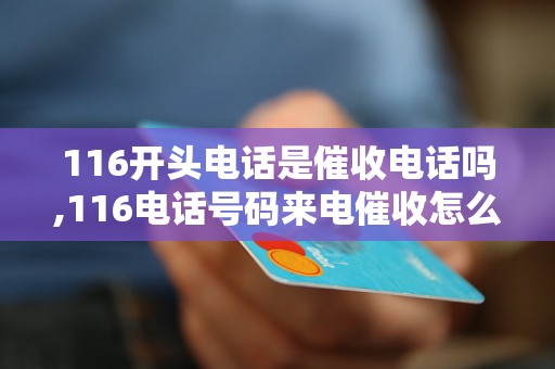 116开头电话是催收电话吗,116电话号码来电催收怎么办