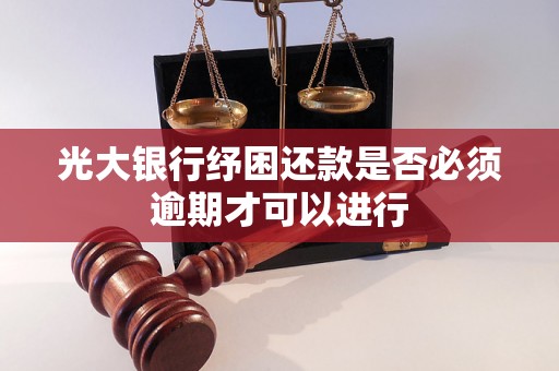 光大银行纾困还款是否必须逾期才可以进行