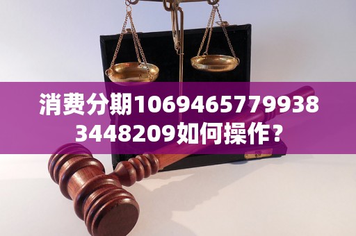 消费分期10694657799383448209如何操作？